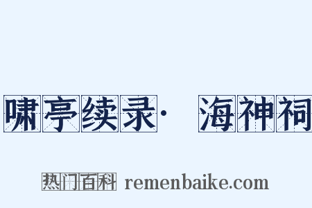 啸亭续录·海神祠是什么意思的图片